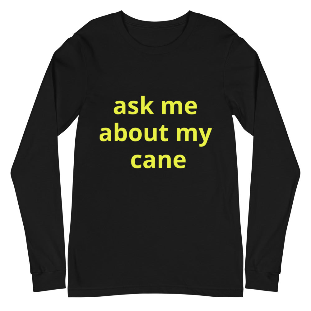 Unisex Long Sleeve Tee - ask me about my cane